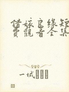 错嫁良缘短剧免费观看全集高清