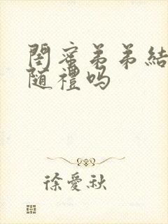 闺蜜弟弟结婚要随礼吗