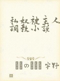 私奴被主人玩弄调教小说
