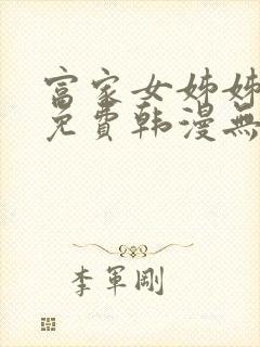 富家女姊姊漫画免费韩漫无删减