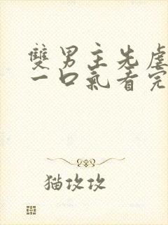 双男主先虐后甜一口气看完