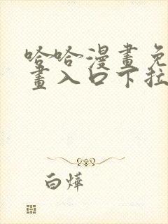 哈哈漫画免费漫画入口下拉式