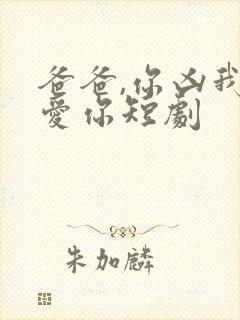 爸爸,你凶我也爱你短剧