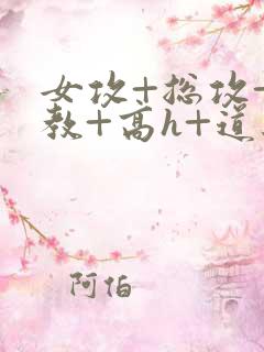 女攻+总攻+调教+高h+道具