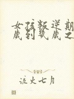 女孩叛逆期是几岁到几岁之间