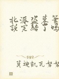 北派盗墓笔记小说完结了吗