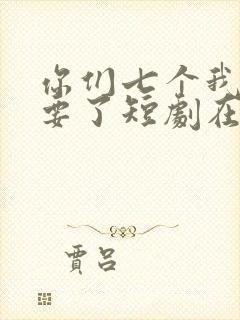 你们七个我都不要了短剧在线观看