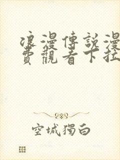 浪漫传说漫画免费观看下拉式