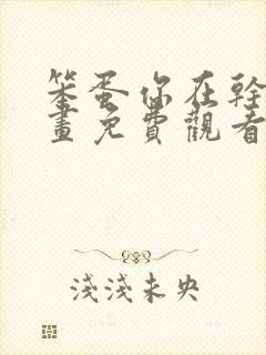 笨蛋你在干嘛漫画免费观看下拉式