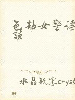 色劫女警淫梦小说