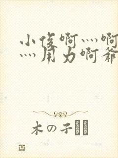 小俊啊灬啊别停灬用力啊爷小说