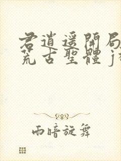 君逍遥开局签到荒古圣体 j神