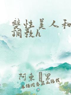 双性美人和继夫调教h