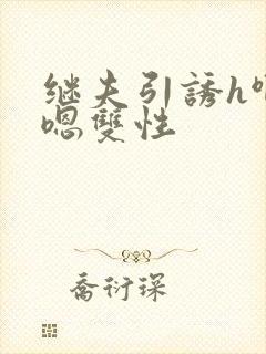 继夫引诱h啊h嗯双性