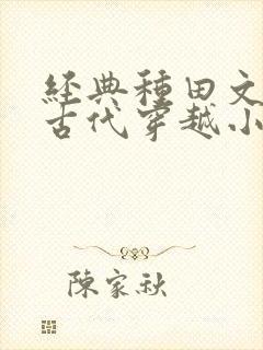 经典种田文推荐古代穿越小说