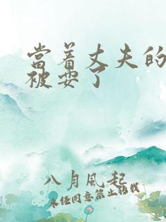 当着丈夫的面前被耍了