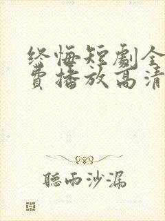 终悔短剧全集免费播放高清