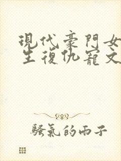 现代豪门女主重生复仇宠文