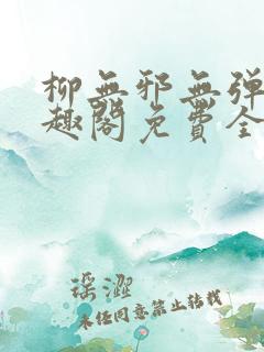 柳无邪无弹窗笔趣阁免费全文