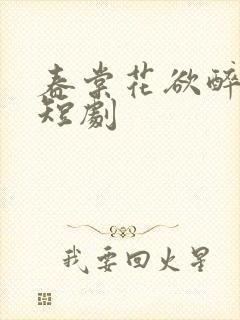 春棠花欲醉免费短剧