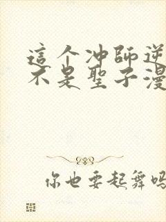 这个冲师逆徒才不是圣子漫画免费第12集