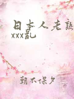 日本人老熟妇xxxx乱