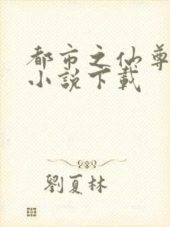 都市之仙尊归来小说下载