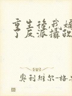 重生后,我娇养了反派摄政王丨