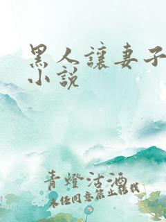黑人让妻子堕落小说