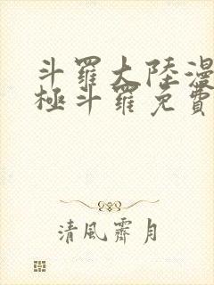 斗罗大陆漫画终极斗罗免费漫画下拉式