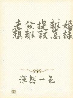 老公提离婚我不想离该怎样挽救