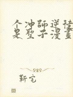 个冲师逆徒才不是圣子漫画免费看