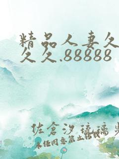 精品人妻久久久久久.88888
