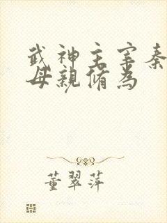 武神主宰秦尘的母亲修为