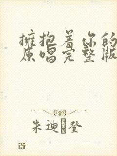 拥抱着你的离去原唱完整版