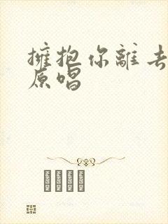 拥抱你离去歌曲原唱