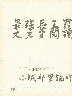 最强兵王罗铮全文免费阅读无弹窗