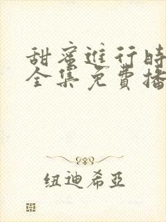 甜蜜进行时短剧全集免费播放