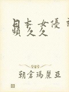 日本 女优 视频 久久