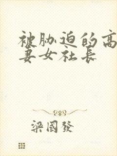 被胁迫的高傲人妻女社长