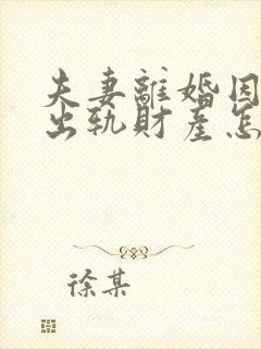 夫妻离婚因男方出轨财产怎么分配