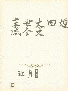 末世大回炉未删减全文