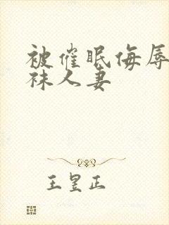 被催眠侮辱的丝袜人妻