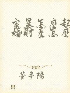 家暴怎么起诉离婚财产怎么分