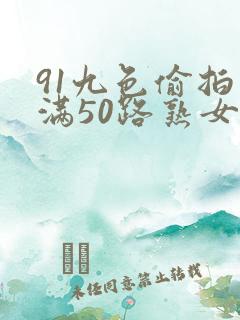 91九色偷拍丰满50路熟女