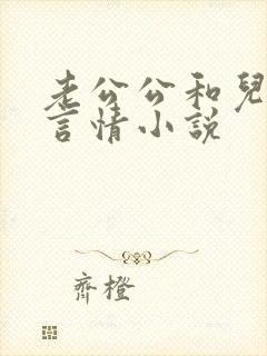 老公公和儿媳妇言情小说