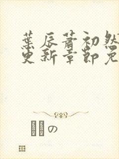 叶辰萧初然最快更新章节免费阅读