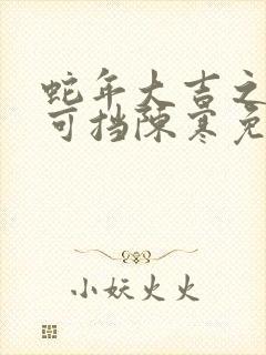 蛇年大吉之婚不可挡陈寒免费全集