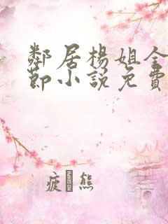 邻居杨姐全部章节小说免费阅读