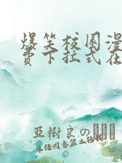 爆笑校园漫画免费下拉式在线阅读